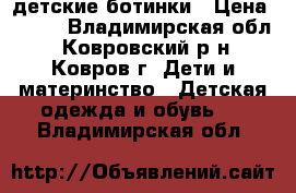 детские ботинки › Цена ­ 300 - Владимирская обл., Ковровский р-н, Ковров г. Дети и материнство » Детская одежда и обувь   . Владимирская обл.